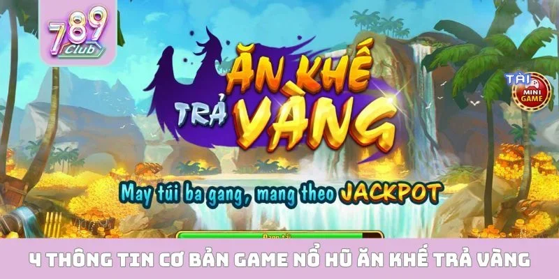 Ăn Khế Trả Vàng 789CLUB - Săn Jackpot Khủng 100 Triệu 4 thông tin cơ bản game nổ hũ Ăn Khế Trả Vàng
