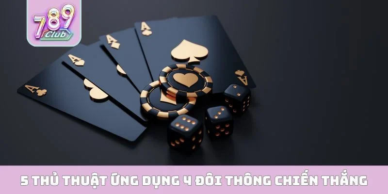 4 Đôi Thông Có Chặt Được Tứ Quý Không? Luật Chơi Mới Nhất 5 thủ thuật ứng dụng 4 đôi thông giành chiến thắng