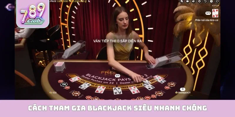 Blackjack 789Club - Mở Ra Cơ Hội Phát Tài Cực Kỳ Nhanh Cách tham gia Blackjack siêu nhanh chóng