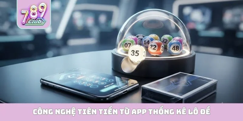 App Thống Kê Lô Đề - Giải Mã Vận May Đầy Thuyết Phục Công nghệ tiên tiến từ app thống kê lô đề