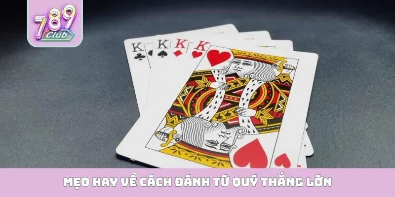 Cách Đánh Tứ Quý Thắng Lớn - Top 4 Tuyệt Kỹ Đỉnh Cao Mẹo hay về cách đánh tứ quý thắng lớn