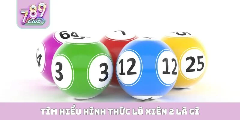 Lô Xiên 2 Là Gì - Bí Quyết Săn Thưởng 789CLUB Cực Chuẩn Tìm hiểu hình thức lô xiên 2 là gì
