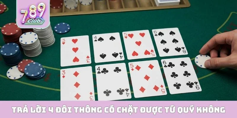 4 Đôi Thông Có Chặt Được Tứ Quý Không? Luật Chơi Mới Nhất Trả lời 4 đôi thông có chặt được tứ quý không